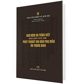 Chữ Nôm Và Tiếng Việt Qua Bản Giải Âm Phật Thuyết Đại Báo Phụ Mẫu Âm Trọng Kinh (Bìa cứng)