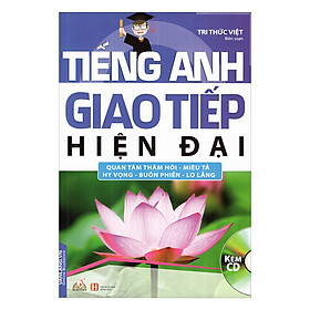 Tiếng Anh Giao Tiếp Hiện Đại - Quan Tâm Thăm Hỏi – Miêu Tả – Hy Vọng – Buồn Phiền – Lo Lắng