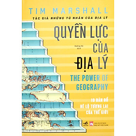 Quyền Lực Của Địa Lý – The Power Of Geography – Tim Marshall