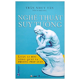 Nghệ Thuật Suy Tưởng - Luận Lí Học Tổng Quát Và Phương Pháp Luận