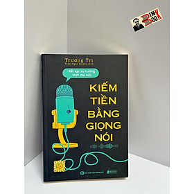 KIẾM TIỀN VẰNG GIỌNG NÓI_ BẮT KỊP XU HƯỚNG THỜI ĐẠI MỚI _ Trương Trì_Trần Ngọc Huyền dịch_Bizbooks_NXB Hồng Đức