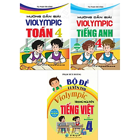 COMBO HƯỚNG DẪN GIẢI VIOLYMPIC TOÁN - TIẾNG ANH + BỘ ĐỀ LUYỆN THI VIOLYMPIC TRẠNG NGUYÊN TIẾNG VIỆT LỚP 4 (BỘ 3 CUỐN)