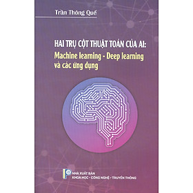 Hai Trụ Cột Thuật Toán Của AI: Machine Learning - Deep Learning Và Các Ứng Dụng