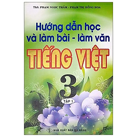 Hướng Dẫn Học Và Làm Bài - Làm Văn Tiếng Việt 3 - Tập 1