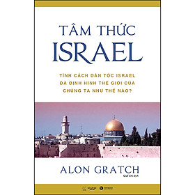 Sách Tâm Thức Israel - Tính Cách Dân Tộc Israel Đã Định Hình Thế Giới Của Chúng Ta Như Thế Nào? (Tái Bản)