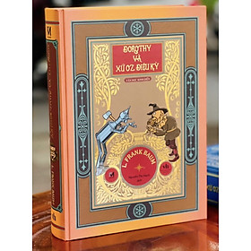 Dorothy Và Xứ Oz Diệu Kỳ - Văn Học Kinh Điển - Bìa Cứng (Bản dịch mới, tranh minh hoạ in khổ lớn) của L.Frank Baum