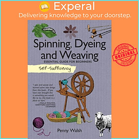 Sách - Self-Sufficiency: Spinning, Dyeing & Weaving - Essential Guide for Beginne by Penny Walsh (UK edition, paperback)