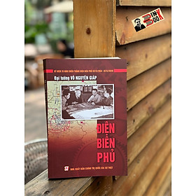 (Kỷ niệm 70 năm chiến thắng Điện Biên Phủ) ĐIỆN BIÊN PHỦ - Đại tướng Võ Nguyên Giáp - NXB Chính trị quốc gia sự thật