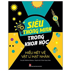 Siêu Thông Minh Trong Khoa Học - Hiểu Hết Về Vật Lí Hạt Nhân