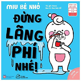 [Download Sách] Ehon Kĩ Năng Sống - Miu Bé Nhỏ - Đừng Lãng Phí Nhé! (Từ 1 - 6 Tuổi)