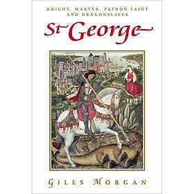 Sách - St George: Knight, Martyr, Patron Saint and Dragonslayer by Giles Morgan - History / Religion in English