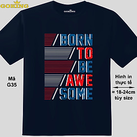 BORN TO BE AWESOME, mã G35. Áo thun in chữ siêu đẹp cho nam nữ, form unisex. Áo phông hàng hiệu Goking, quà tặng cao cấp cho gia đình, cặp đôi, doanh nghiệp - Navy, vải thun lạnh - S