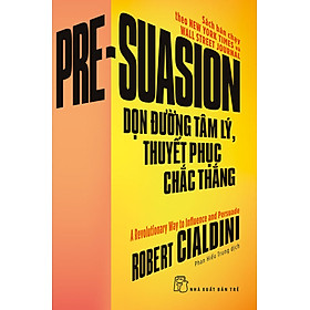 Hình ảnh PRE-SUASION - DỌN ĐƯỜNG TÂM LÝ, THUYẾT PHỤC CHẮC THẮNG (Sách bán chạy theo New York Times và  Wall Street Journal)