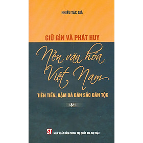 Giữ Gìn Và Phát Huy Nền Văn Hoá Việt Nam Tiên Tiến, Đậm Đà Bản Sắc Dân Tộc - Tập 1