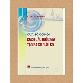 CỬA SỔ CƠ HỘI: Cách các quốc gia tạo ra sự giàu có – David Sainsbury - NXB Chính trị quốc gia sự thật - David George Haskell