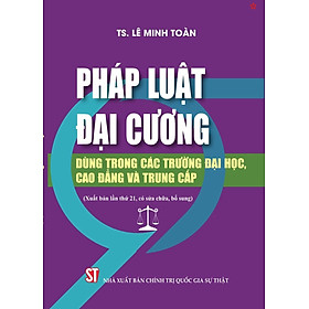 Pháp luật đại cương. Dùng trong các trường đại học và trung cấp (xuất bản lần thứ 21, có sửa chữa, bổ sung) - bản in 2024