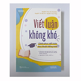 Sách - Viết luận không khó - Chinh phục viết luận học thuật tiếng anh (Dùng cho học sinh luyện thi vào THPT Chuyên, các kỳ thi hsg - Luyện thi IELTS, TOEFL, VSTEP...)