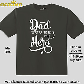 Dad you're my hero, mã G94. Áo thun trẻ em in siêu đẹp cho bé trai, bé gái. Áo phông thoát nhiệt GOKING hàng hiệu cao cấp