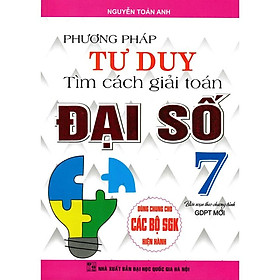 Hình ảnh Sách - Phương Pháp Tư Duy Tìm Cách Giải Toán Đại Số Lớp 7 (Dùng Chung Cho Các Bộ Sách Giáo Khoa Hiện Hành) HA-MK