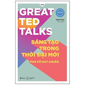 Great Ted Talks – Sáng Tạo Trong Thời Đại Mới – Phá Vỡ Quy Chuẩn