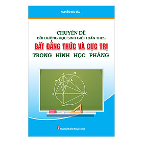 Download sách Chuyên Đề Bồi Dưỡng Học Sinh Giỏi Toán THCS Bất Đẳng Thức & Cực Trị Trong Hình Học Phẳng