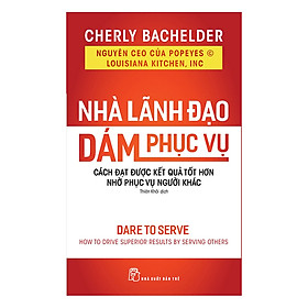 Nhà Lãnh Đạo Dám Phục Vụ Cách Đạt Được Kết Quả Tốt Hơn Nhờ Phục Vụ Người