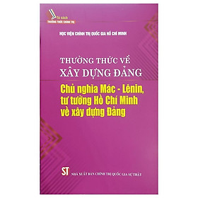 Thường Thức Về Xây Dựng Đảng - Chủ Nghĩa Mác Lênin Tư Tưởng Hồ Chí Minh Về Xây Dựng Đảng - NXB Chính Trị Quốc Gia