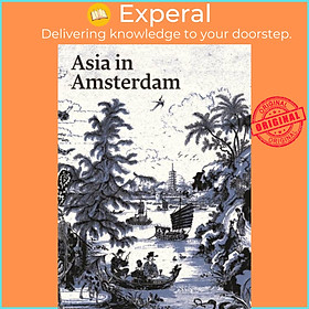 Sách - Asia in Amsterdam - The Culture of Luxury in the Golden Age by Jan van Campen (UK edition, hardcover)