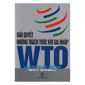 Giải Quyết Thách Thức Khi Gia Nhập WTO - Các Trường Hợp Điển Cứu 
