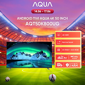 Google Tivi Aqua 4K 50 inch AQT50K800UG - Freeship toàn quốc - Bảo hành 1 đổi 1 trong 730 ngày đối với lỗi màn hình - Hàng chính hãng