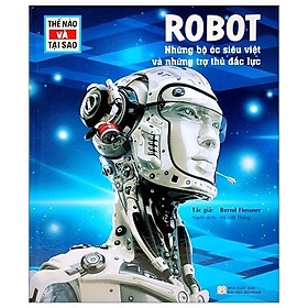 Thế Nào Và Tại Sao - Robot - Những Bộ Óc Siêu Việt Và Những Trợ Thủ Mạnh Mẽ - Bìa Cứng (Tái Bản 2023) - Bản Quyền