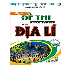 [Download Sách] Tuyển Tập Đề Thi THPT Quốc Gia Môn Địa Lí (Bám sát cấu trúc đề thi mới của Bộ GDĐT)