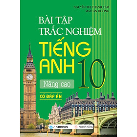 Bài Tập Trắc Nghiệm Tiếng Anh Nâng Cao Lớp 10 (Có đáp án)