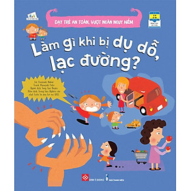 Dạy Trẻ An Toàn, Vượt Ngàn Nguy Hiểm - Làm Gì Khi Bị Dụ Dỗ, Lạc Đường? (Tái bản năm 2021)