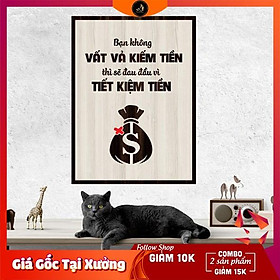 Tranh gỗ DECOR - SLOGAN tạo động lực, Truyền cảm hứng - Bạn không vất vả kiếm tiền thì sẽ đau đầu...tiết kiệm tiền
