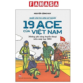 Sách - Người Lính Phi Công Kể Chuyện - 19 ACE Của Việt Nam - Những Phi Công Huyền Thoại Trên Máy Bay MIG