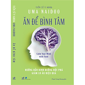 ĂN ĐỂ BÌNH TÂM - CALM YOUR MIND WITH FOOD - UMA NAIDOO – NXB DÂN TRÍ– NHÃ NAM