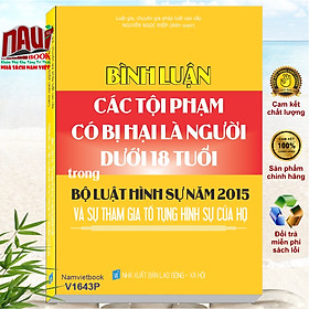 Sách Bình Luận Các Tội Phạm Có Bị Hại Là Người Dưới 18 Tuổi Trong Bộ Luật Hình Sự Năm 2015 và Sự Tham Gia Tố Tụng Hình Sự Của Họ (V1643P)