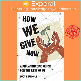 Sách - How We Give Now - A Philanthropic Guide for the Rest of Us by Lucy Bernholz (UK edition, paperback)
