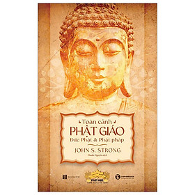 Toàn Cảnh Phật Giáo - Đức Phật Và Phật Pháp