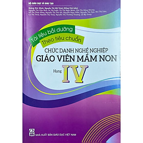 Tài liệu bồi dưỡng theo tiêu chuẩn chức danh nghề nghiệp GIÁO VIÊN MẦM NON  hạng IV (DT)