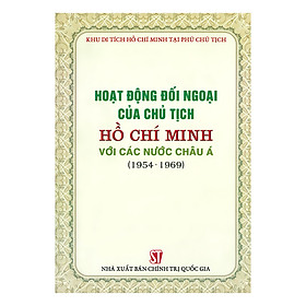 [Download Sách] Hoạt Động Đối Ngoại Của Chủ Tịch Hồ Chí Minh Với Các Nước Châu Á (1954 - 1969) (Bìa Mềm)