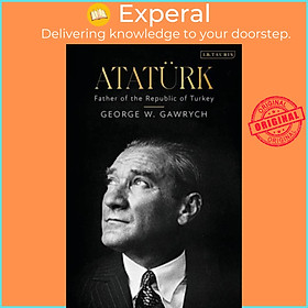 Sách - Ataturk - Father of the Republic of Turkey by George W. Gawrych (UK edition, hardcover)