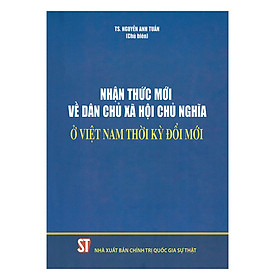 [Download Sách] Nhận Thức Mới Về Dân Chủ Xã Hội Chủ Nghĩa Ở Việt Nam Thời Kỳ Đổi Mới