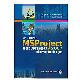 [Download Sách] Ứng Dụng Ms Project 2007 Trọng Lập Tiến Độ Và Quản Lý Dự Án Xây Dựng