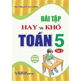 Sách - Bài Tập Hay Và Khó Toán Lớp 5 - Tập 2 - Dùng Chung Cho Các Bộ SGK Hiện Hành - Hồng Ân