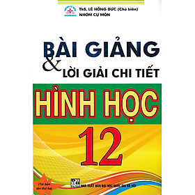 BÀI GIẢNG VÀ LỜI GIẢI CHI TIẾT HÌNH HỌC 12