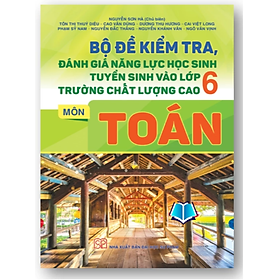 Sách - Bộ đề kiểm tra đánh giá năng lực học sinh tuyển sinh vào lớp 6 trường chất lượng cao môn (Toán + T.Việt +T.Anh)