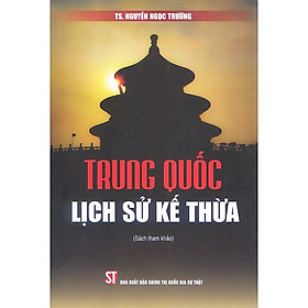 Sách Trung Quốc Lịch Sử Kế Thừa (Sách tham khảo) - TS. Nguyễn Ngọc Trường