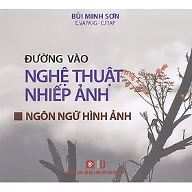 Hình ảnh Đường Vào Nghệ Thuật Nhiếp Ảnh - Ngôn Ngữ Hình Ảnh - Bùi Minh Sơn (bìa mềm)